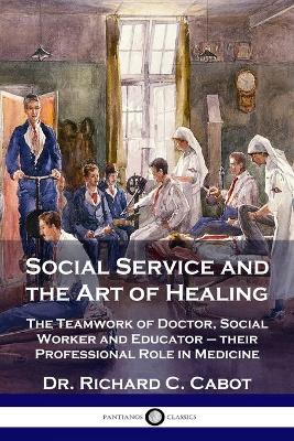 Social Service and the Art of Healing: The Teamwork of Doctor, Social Worker and Educator - their Professional Role in Medicine book