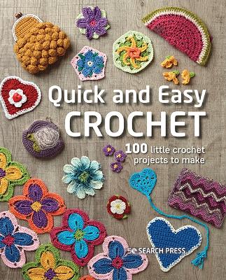 Quick and Easy Crochet: 100 Little Crochet Projects to Make by Search Press Studio