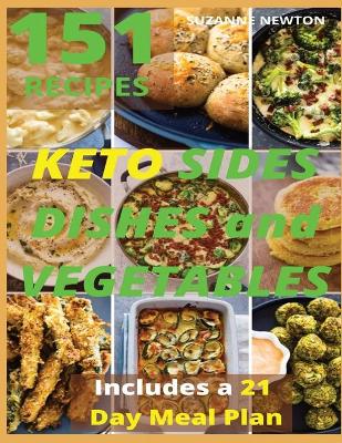 Keto Sides Dishes and Vegetables: 151 Easy To Follow Recipes for Ketogenic Weight-Loss, Natural Hormonal Health & Metabolism Boost Includes a 21 Day Meal Plan by Suzanne Newton
