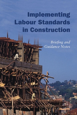 Implementing Labour Standards in Construction: briefing and guidance notes book