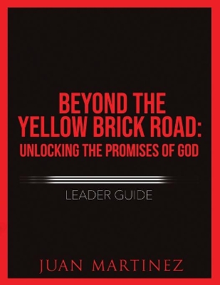 Beyond the Yellow Brick Road: Unlocking the Promises of God Leader Guide. by Juan Martinez