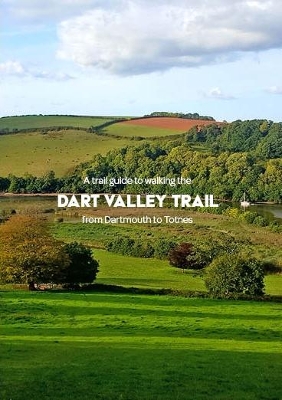 A trail guide to walking the Dart Valley Trail: from Dartmouth to Totnes book