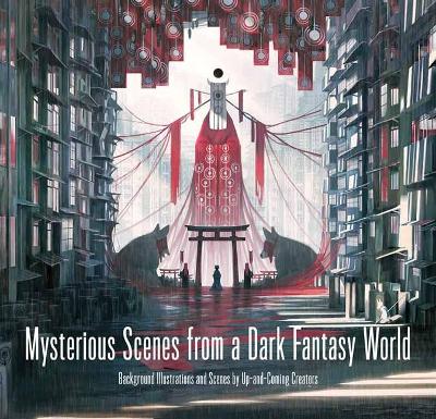 Mysterious Scenes from a Dark Fantasy World: Background Illustrations and Scenes by Up-and-coming Creators book