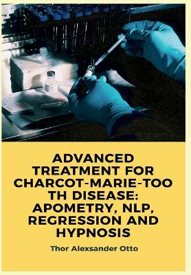 Advanced Treatment for Charcot-Marie-Tooth Disease: Apometry, Nlp, Regression and Hypnosis book