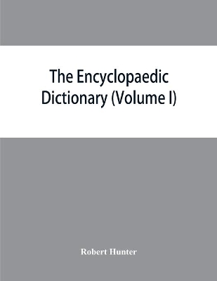 The Encyclopaedic dictionary; an original work of reference to the words in the English language, giving a full account of their origin, meaning, pronunciation, and use with a Supplementary volume containing new words (Volume I) book