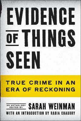 Evidence of Things Seen: True Crime in an Era of Reckoning by Sarah Weinman