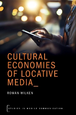 Cultural Economies of Locative Media by Rowan Wilken