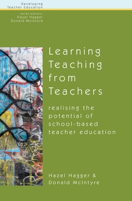 Learning Teaching from Teachers: Realising the Potential of School-Based Teacher Education by Hazel Hagger