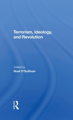 Terrorism, Ideology And Revolution: The Origins Of Modern Political Violence by Noel O'sullivan