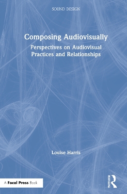 Composing Audiovisually: Perspectives on audiovisual practices and relationships book