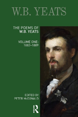 The Poems of W.B. Yeats: Volume One: 1882-1889 by Peter McDonald