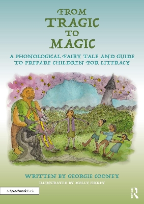 From Tragic to Magic: A Phonological Fairy Tale and Guide to Prepare Children for Literacy by Georgie Cooney