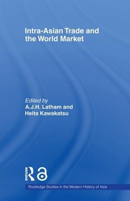 Intra-Asian Trade and the World Market by A.J.H. Latham