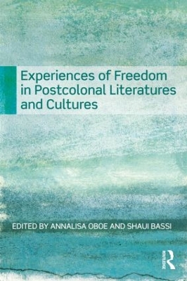 Experiences of Freedom in Postcolonial Literatures and Cultures by Annalisa Oboe