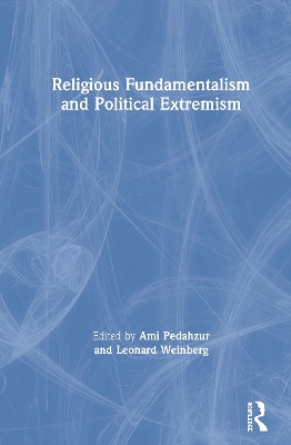 Religious Fundamentalism and Political Extremism by Ami Pedahzur