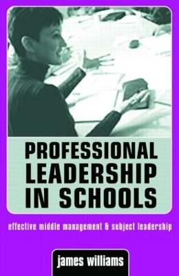 Professional Leadership in Schools: Effective Middle Management and Subject Leadership by James Williams