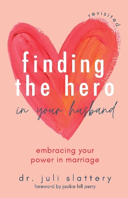 Finding the Hero in Your Husband, Revisited: Embracing Your Power in Marriage book