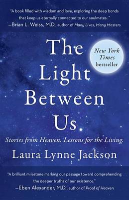 The The Light Between Us: Stories from Heaven. Lessons for the Living. by Laura Lynne Jackson