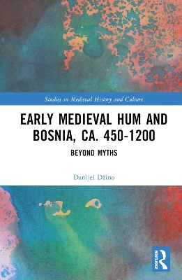 Early Medieval Hum and Bosnia, ca. 450-1200: Beyond Myths book