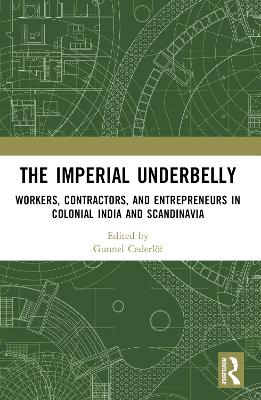 The Imperial Underbelly: Workers, Contractors, and Entrepreneurs in Colonial India and Scandinavia book