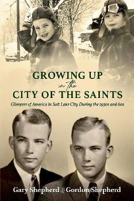 Growing Up in the City of the Saints: Glimpses of America in Salt Lake City During the 1950s and 60s book