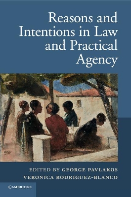 Reasons and Intentions in Law and Practical Agency by George Pavlakos