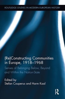 (Re)Constructing Communities in Europe, 1918-1968: Senses of Belonging Below, Beyond and Within the Nation-State by Stefan Couperus