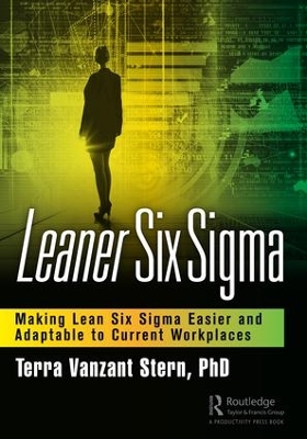 Leaner Six Sigma: Making Lean Six Sigma Easier and Adaptable to Current Workplaces by Terra Vanzant Stern, PhD