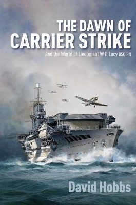 The Dawn of Carrier Strike: The World of Lieutenant W P Lucy DSO RN book