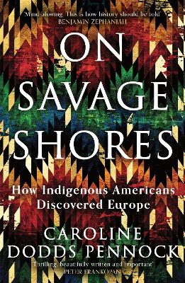 On Savage Shores: How Indigenous Americans Discovered Europe by Caroline Dodds Pennock