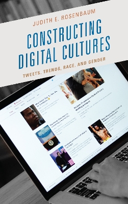 Constructing Digital Cultures: Tweets, Trends, Race, and Gender book