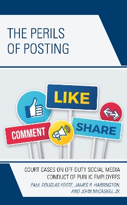 The Perils of Posting: Court Cases on Off-Duty Social Media Conduct of Public Employees by Paul Douglas Foote
