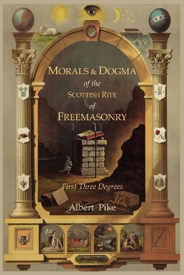 Morals and Dogma of the Ancient and Accepted Scottish Rite of Freemasonry: First Three Degrees book