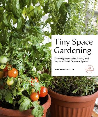 Tiny Space Gardening: Growing Vegetables, Fruits, and Herbs in Small Outdoor Spaces (with Recipes) book
