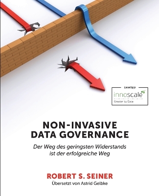 Non-Invasive Data Governance: Der Weg des geringsten Widerstands ist der erfolgreiche Weg by Robert S Seiner