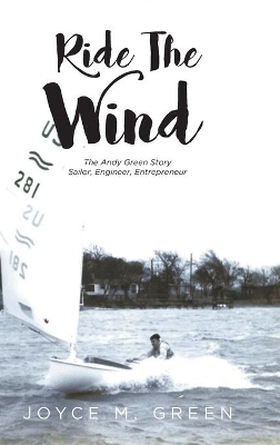 Ride The Wind: The Andy Green Story: Sailor, Engineer, Entrepreneur by Joyce M Green