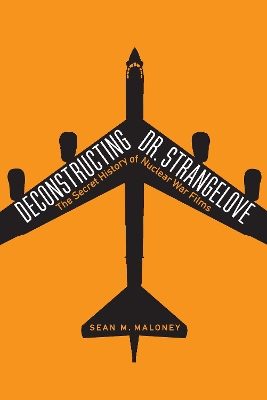 Deconstructing Dr. Strangelove: The Secret History of Nuclear War Films book