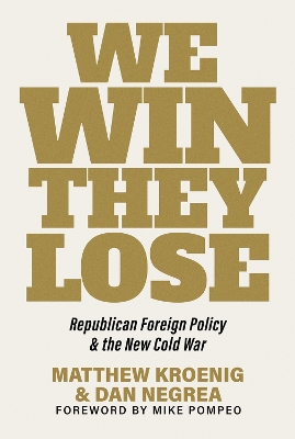 We Win, They Lose: Republican Foreign Policy and the New Cold War book