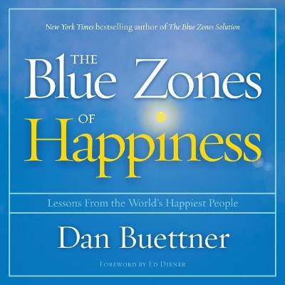 The Blue Zones of Happiness: Lessons from the World's Happiest People by Dan Buettner