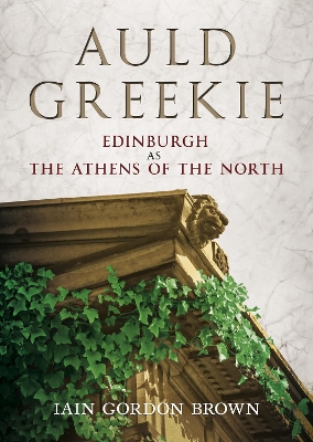 Auld Greekie: Edinburgh as The Athens of the North book