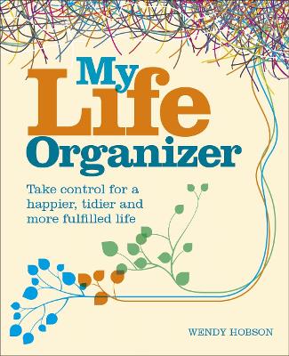 My Life Organizer: Take Control for a Happier, Tidier and More Fulfilled Life book