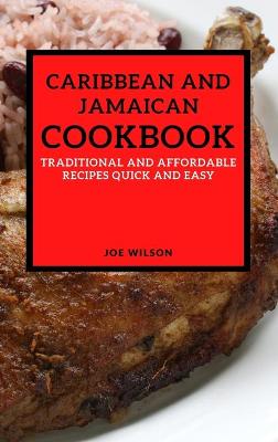 Caribbean and Jamaican Cookbook: Traditional and Affordable Recipes Quick and Easy by Joe Wilson
