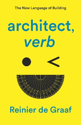 architect, verb.: The New Language of Building by Reinier De Graaf