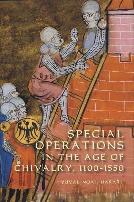 Special Operations in the Age of Chivalry, 1100-1550 by Yuval Noah Harari