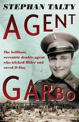 Agent Garbo: The Brilliant, Eccentric Secret Agent Who Tricked Hitler And Saved D-Day by Stephan Talty
