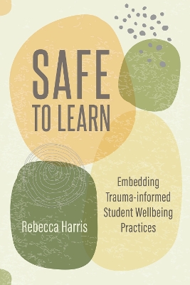 Safe to Learn: Embedding Trauma-informed Student Wellbeing Practices book