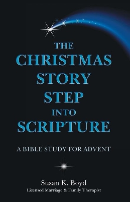 The Christmas Story Step into Scripture: A Bible Study for Advent by Susan K Boyd