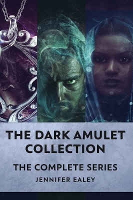 The Dark Amulet Collection: The Complete Series by Jennifer Ealey