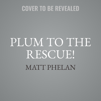 Plum to the Rescue! by Matt Phelan