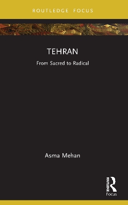 Tehran: From Sacred to Radical by Asma Mehan